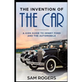 The Invention of the Car: A Kids Guide to Henry Ford and the Automobile - Paperback