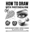 How to Draw with Photorealism: Drawing and Shading Techniques - Beginner to Advanced - Paperback