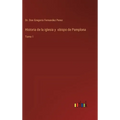 Historia de la iglesia y obispo de Pamplona: Tomo 1 - Hardcover
