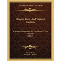 Hopeful Trust And Vigilant Caution: A Sermon Occasioned By The Death Of Otis Thacher (1869) - Paperback
