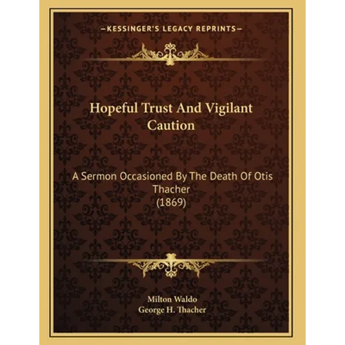 Hopeful Trust And Vigilant Caution: A Sermon Occasioned By The Death Of Otis Thacher (1869) - Paperback