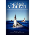 The Diluted Church: Calling Believers To Live Out Of Their True Heritage - Paperback