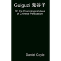 Guiguzi 鬼谷子: On the Cosmological Axes of Chinese Persuasion [Hardcover Dissertation Reprint] - Hardcover