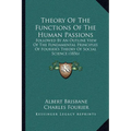 Theory Of The Functions Of The Human Passions: Followed By An Outline View Of The Fundamental Principles Of Fourier's Theory Of Social Science (1856) - Paperback