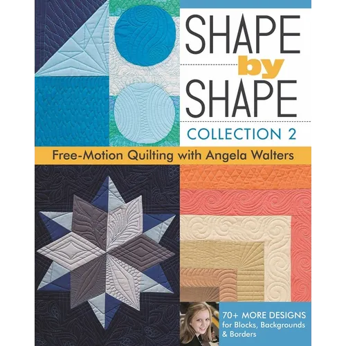 Shape by Shape - Collection 2: Free-Motion Quilting with Angela Walters - 70+ More Designs for Blocks, Backgrounds & Borders - Paperback