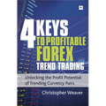 4 Keys to Profitable Forex Trend Trading: Unlocking the Profit Potential of Trending Currency Pairs - Paperback