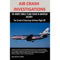 Air Crash Investigations: The Worst Single Plane Crash in American History, the Crash of American Airlines Flight 191 - Paperback