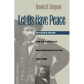 Let Us Have Peace: Ulysses S. Grant and the Politics of War and Reconstruction, 1861-1868 - Paperback