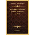 A Lady's Ride Across Spanish Honduras (1884) - Paperback