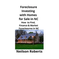 Foreclosure Investing with Homes for Sale in NC: How to Find, Finance & Market Foreclosures in NC - Paperback