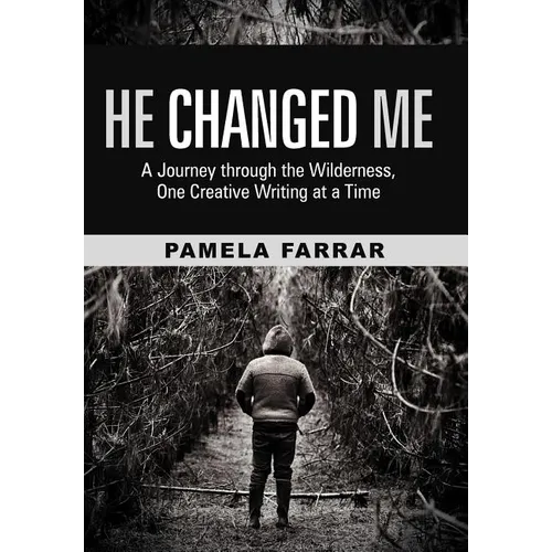 He Changed Me: A Journey Through the Wilderness, One Creative Writing at a Time - Hardcover