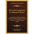 The Closet Companion Or Manual Of Prayer: Consisting Of Topics And Brief Forms Of Prayer, Designed To Assist Christians In Their Devotions (1854) - Paperback