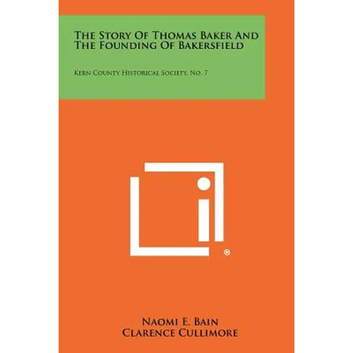 The Story of Thomas Baker and the Founding of Bakersfield: Kern County Historical Society, No. 7 - Paperback