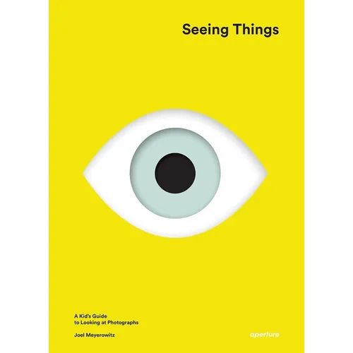 Joel Meyerowitz: Seeing Things: A Kid's Guide to Looking at Photographs - Hardcover