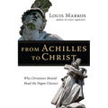 From Achilles to Christ: Why Christians Should Read the Pagan Classics - Paperback