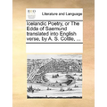 Icelandic Poetry, or the Edda of Saemund Translated Into English Verse, by A. S. Cottle, ... - Paperback