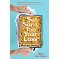 So Sorry for Your Loss: How I Learned to Live with Grief, and Other Grave Concerns - Paperback