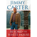 Beyond the White House: Waging Peace, Fighting Disease, Building Hope - Paperback