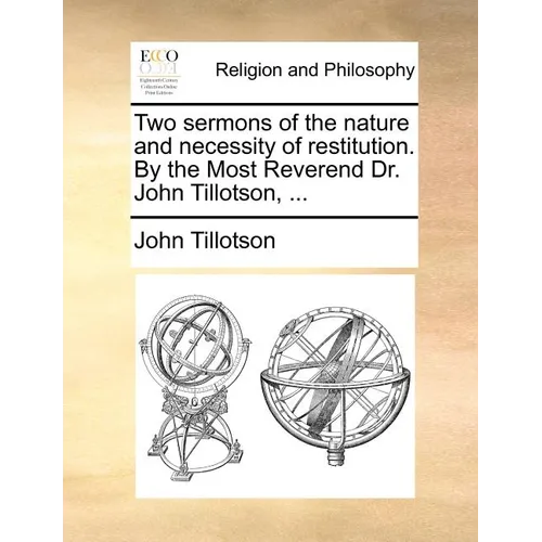 Two Sermons of the Nature and Necessity of Restitution. by the Most Reverend Dr. John Tillotson, ... - Paperback