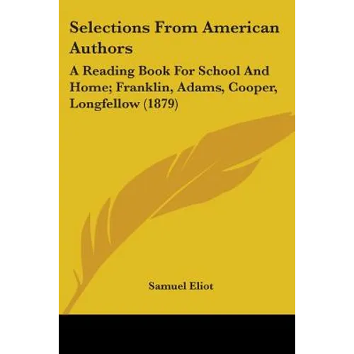 Selections From American Authors: A Reading Book For School And Home; Franklin, Adams, Cooper, Longfellow (1879) - Paperback