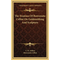 The Treatises Of Benvenuto Cellini On Goldsmithing And Sculpture - Hardcover