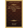 The Sermons Of Henry Smith, The Silver Tongued Preacher (1908) - Hardcover