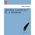 Jamaica, a Poem by T. R., a Jamaican. - Paperback
