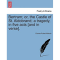 Bertram; Or, the Castle of St. Aldobrand; A Tragedy, in Five Acts [And in Verse]. - Paperback