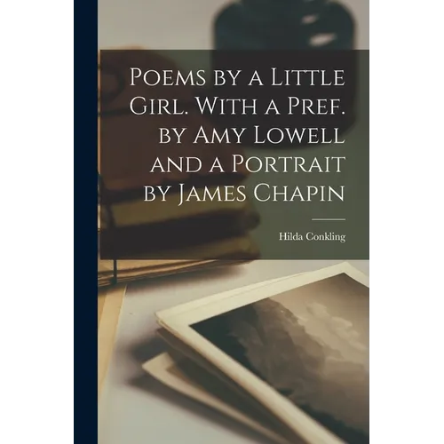Poems by a Little Girl. With a Pref. by Amy Lowell and a Portrait by James Chapin - Paperback