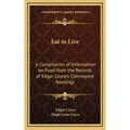 Eat to Live: A Compilation of Information on Food from the Records of Edgar Cayce's Clairvoyant Readings - Hardcover
