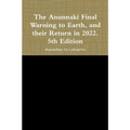 The Anunnaki Final Warning to Earth, and their Return in 2022. 5th Edition - Paperback