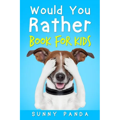 Would You Rather Book For Kids: The Book of Silly Scenarios, Challenging Choices, and Hilarious Situations the Whole Family Will Love - Paperback