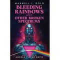 Bleeding Rainbows and Other Broken Spectrums - Hardcover