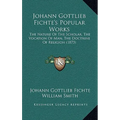 Johann Gottlieb Fichte's Popular Works: The Nature Of The Scholar, The Vocation Of Man, The Doctrine Of Religion (1873) - Hardcover