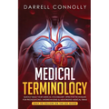 Medical Terminology: Quickly Build Your Medical Vocabulary Effective techniques for Pronouncing, Understanding & Memorizing Medical Terms (Easy to Fol - Paperback