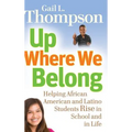 Up Where We Belong: Helping African American and Latino Students Rise in School and in Life - Hardcover