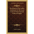 The Ritual Of The Ladies Auxiliaries To The Local Aeries Of The Fraternal Order Of Eagles - Hardcover