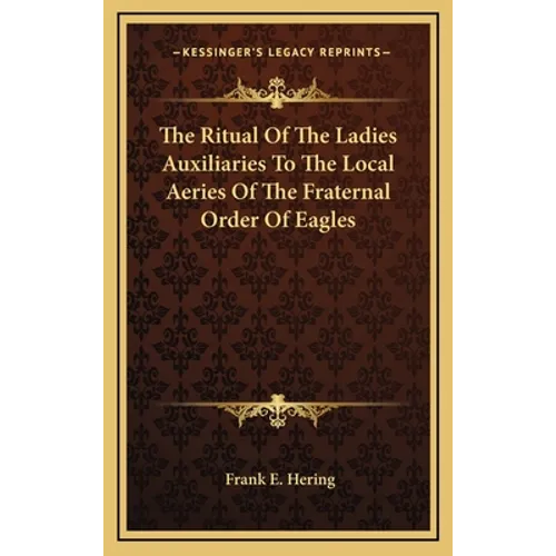 The Ritual Of The Ladies Auxiliaries To The Local Aeries Of The Fraternal Order Of Eagles - Hardcover