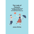 The Lady of Pleasure;A Comedie, As it was Acted by her Majesties Servants, at the private House in Drury Lane - Paperback
