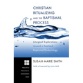 Christian Ritualizing and the Baptismal Process: Liturgical Explorations Toward a Realized Baptismal Ecclesiology - Hardcover