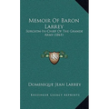 Memoir Of Baron Larrey: Surgeon-In-Chief Of The Grande Army (1861) - Hardcover