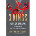 3 Kings: Diddy, Dr. Dre, Jay-Z, and Hip-Hop's Multibillion-Dollar Rise - Hardcover