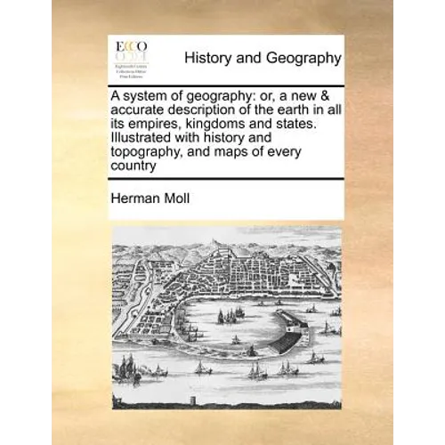 A system of geography: or, a new & accurate description of the earth in all its empires, kingdoms and states. Illustrated with history and to - Paperback
