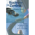 Ripples from the Zambezi: Passion, Entrepreneurship, and the Rebirth of Local Economies - Paperback