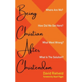 Being Christian After Christendom: Where Are We? How Did We Get Here? What Went Wrong? What Is the Solution? - Paperback