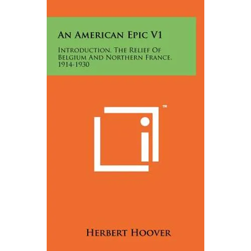 An American Epic V1: Introduction, The Relief Of Belgium And Northern France, 1914-1930 - Hardcover