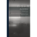 Algebra: An Elementary Text Book for the Higher Classes of Secondary Schools and for Colleges - Hardcover