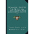 Automobile Motors And Mechanism: A Practical Illustrated Treatise On The Power Plant And Motive Parts Of The Modern Motor Car (1909) - Paperback