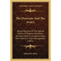 The Dovecote And The Aviary: Being Sketches Of The Natural History Of Pigeons And Other Domestic Birds In A Captive State, With Hints For Their Manage - Paperback
