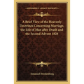 A Brief View of the Heavenly Doctrines Concerning Marriage, the Life of Man after Death and the Second Advent 1828 - Paperback